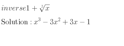 The inverse of 1+\sqrt[3]{x} is x^3-3x^2+3x-1